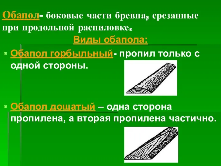 Обапол- боковые части бревна, срезанные при продольной распиловке. Виды обапола: