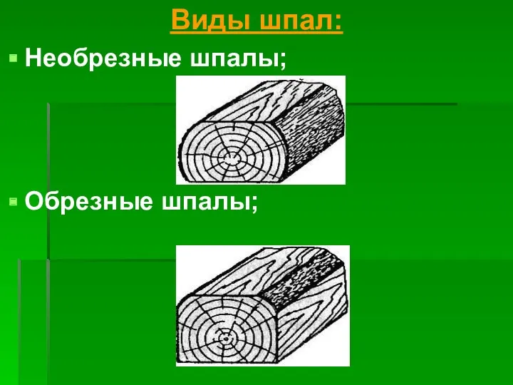 Виды шпал: Необрезные шпалы; Обрезные шпалы;