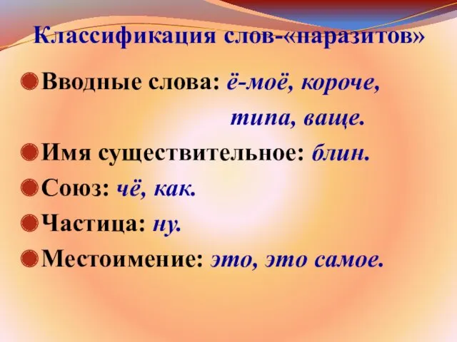 Классификация слов-«паразитов» Вводные слова: ё-моё, короче, типа, ваще. Имя существительное: блин. Союз: чё,