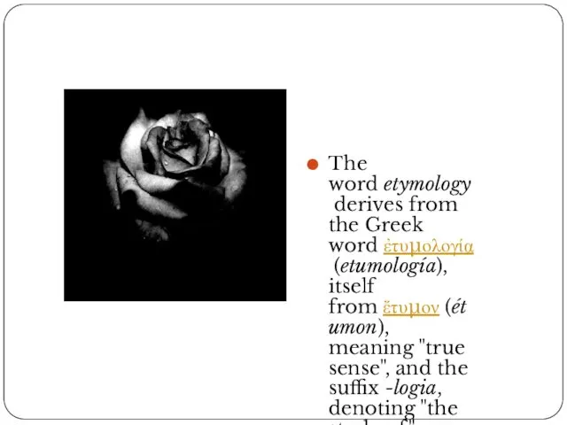The word etymology derives from the Greek word ἐτυμολογία (etumología),