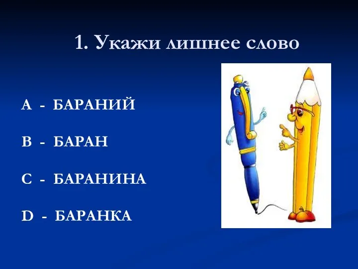 1. Укажи лишнее слово А - БАРАНИЙ В - БАРАН С - БАРАНИНА D - БАРАНКА