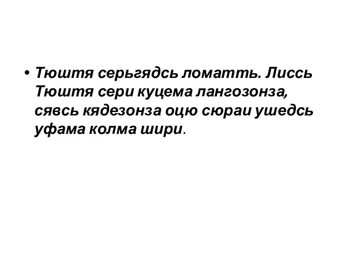 Тюштя серьгядсь ломатть. Лиссь Тюштя сери куцема лангозонза, сявсь кядезонза оцю сюраи ушедсь уфама колма шири.