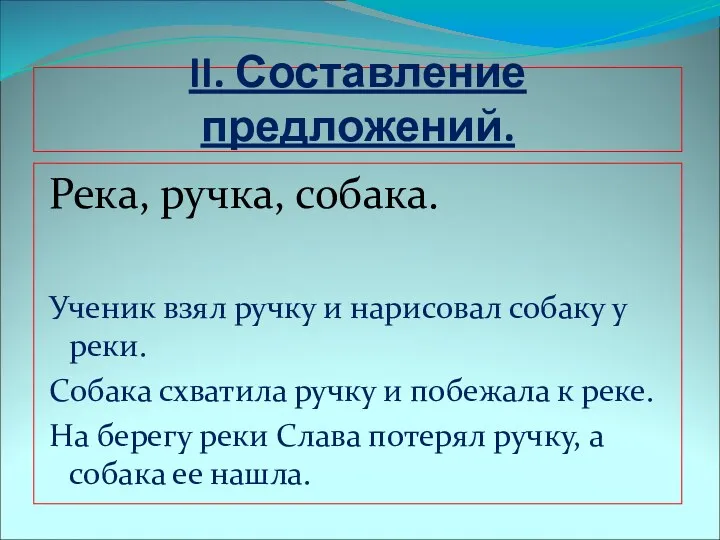 II. Составление предложений. Река, ручка, собака. Ученик взял ручку и