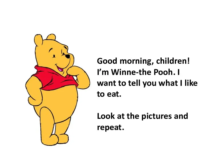 Good morning, children! I’m Winne-the Pooh. I want to tell you what I