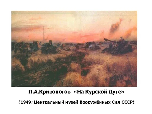 П.А.Кривоногов «На Курской Дуге» (1949; Центральный музей Вооружённых Сил СССР)