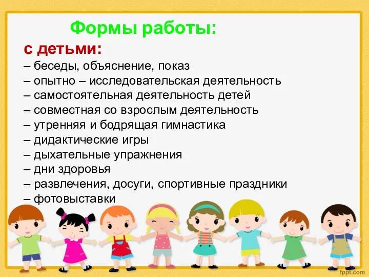 Формы работы: с детьми: – беседы, объяснение, показ – опытно – исследовательская деятельность