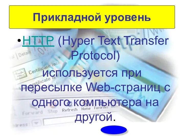 HTTP (Hyper Text Transfer Protocol) используется при пересылке Web-страниц с одного компьютера на другой. Прикладной уровень