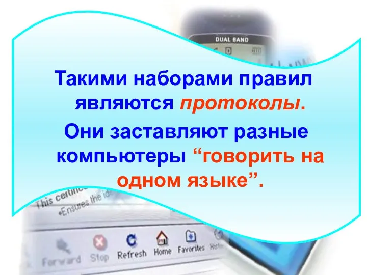 Такими наборами правил являются протоколы. Они заставляют разные компьютеры “говорить на одном языке”.