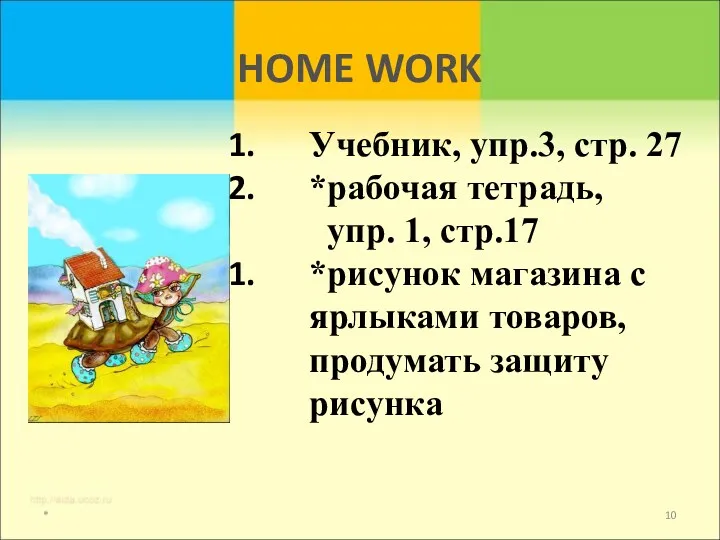 HOME WORK * Учебник, упр.3, стр. 27 *рабочая тетрадь, упр. 1, стр.17 *рисунок