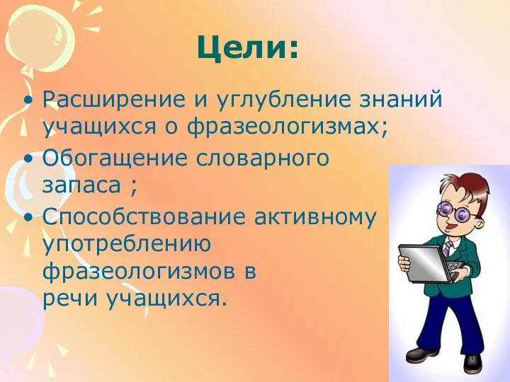 Цели: Расширение и углубление знаний учащихся о фразеологизмах; Обогащение словарного