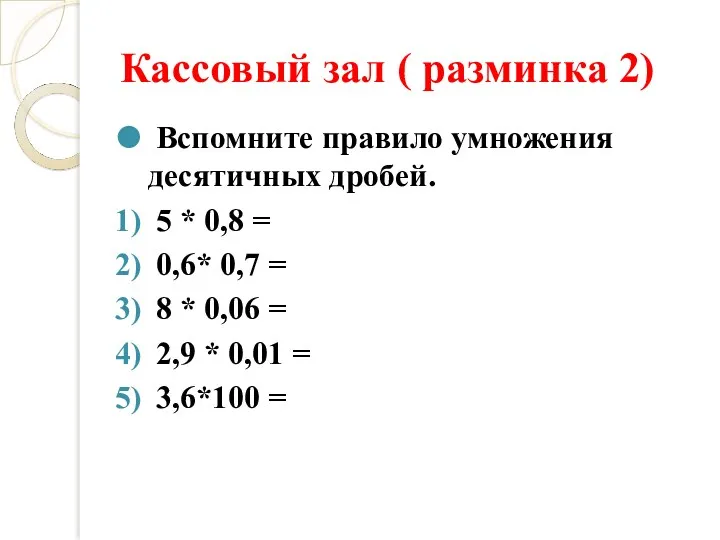 Кассовый зал ( разминка 2) Вспомните правило умножения десятичных дробей. 5 * 0,8