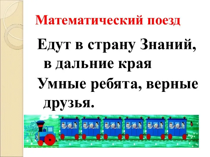 Математический поезд Едут в страну Знаний, в дальние края Умные ребята, верные друзья.