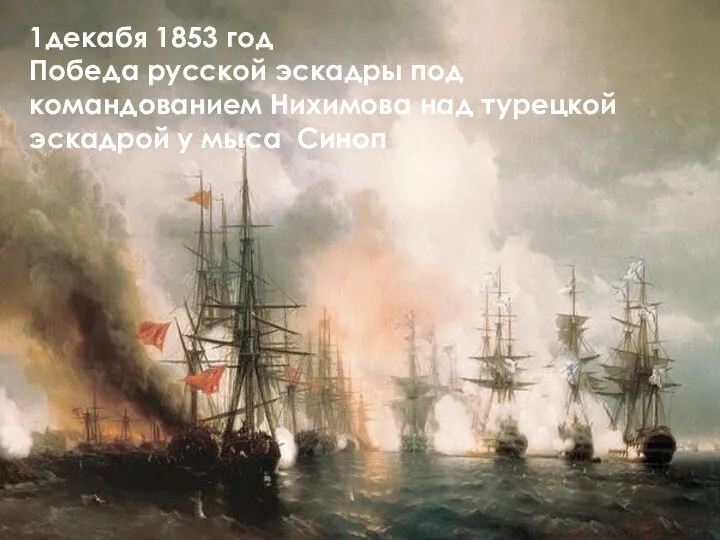 1декабя 1853 год Победа русской эскадры под командованием Нихимова над турецкой эскадрой у мыса Синоп