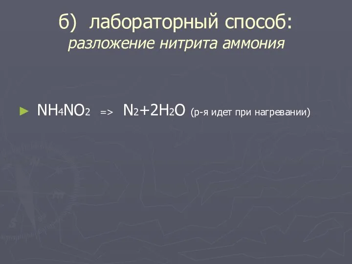 б) лабораторный способ: разложение нитрита аммония NH4NO2 => N2+2H2O (р-я идет при нагревании)