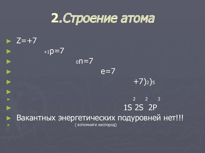 2.Строение атома Z=+7 +1p=7 0n=7 е=7 +7)2)5 2 2 3 1S 2S 2P