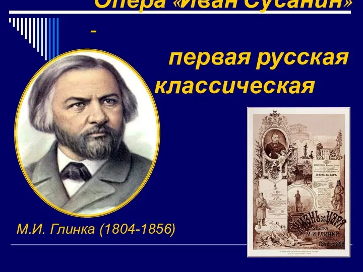 Опера «Иван Сусанин» - первая русская классическая опера М.И. Глинка (1804-1856)