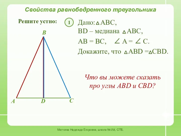 ∠ A = ∠ C. Свойства равнобедренного треугольника Решите устно: