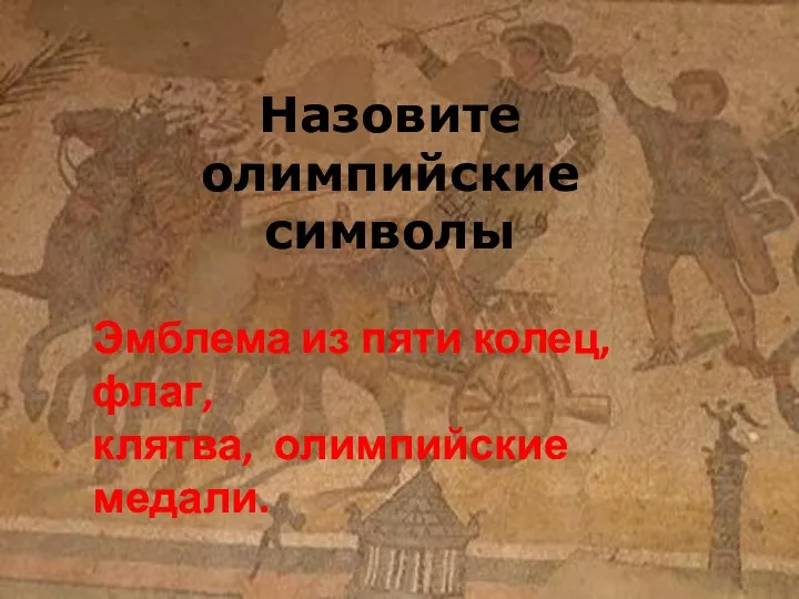 Назовите олимпийские символы Эмблема из пяти колец, флаг, клятва, олимпийские медали.