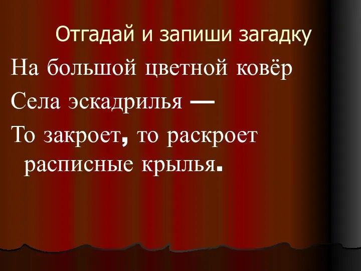 Отгадай и запиши загадку На большой цветной ковёр Села эскадрилья