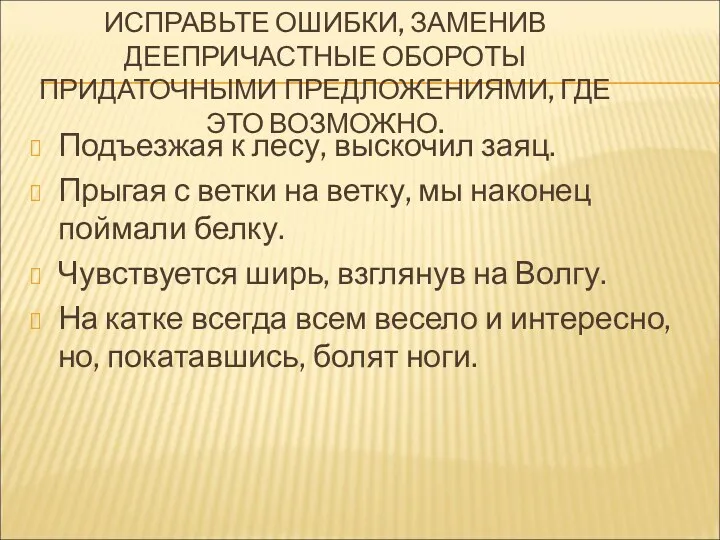 ИСПРАВЬТЕ ОШИБКИ, ЗАМЕНИВ ДЕЕПРИЧАСТНЫЕ ОБОРОТЫ ПРИДАТОЧНЫМИ ПРЕДЛОЖЕНИЯМИ, ГДЕ ЭТО ВОЗМОЖНО.