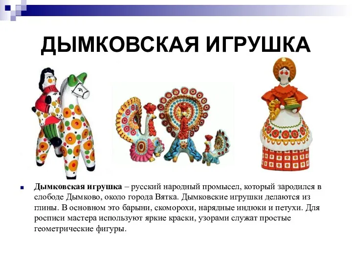 ДЫМКОВСКАЯ ИГРУШКА Дымковская игрушка – русский народный промысел, который зародился в слободе Дымково,