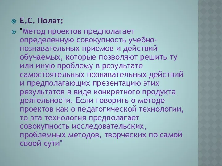 Е.С. Полат: "Метод проектов предполагает определенную совокупность учебно-познавательных приемов и