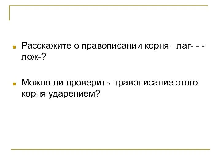 Расскажите о правописании корня –лаг- - -лож-? Можно ли проверить правописание этого корня ударением?