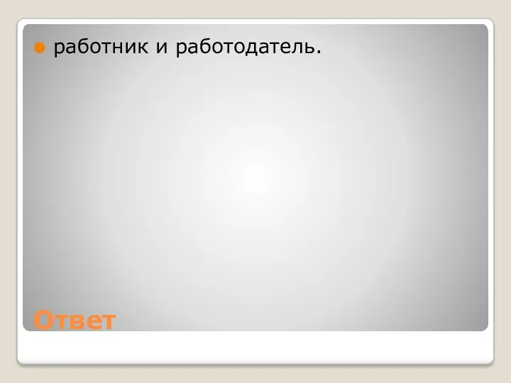 Ответ работник и работодатель.