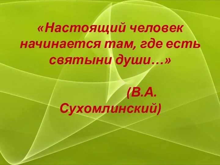 «Настоящий человек начинается там, где есть святыни души…» (В.А. Сухомлинский)