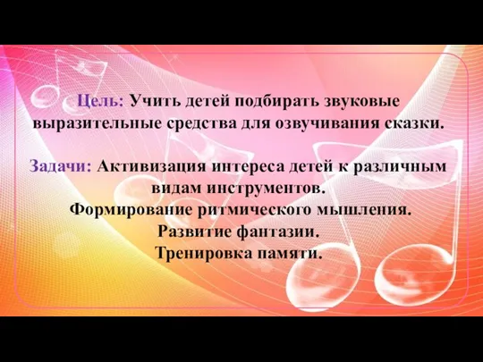 Цель: Учить детей подбирать звуковые выразительные средства для озвучивания сказки. Задачи: Активизация интереса