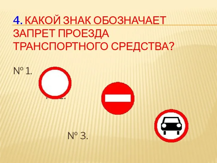 4. Какой знак обозначает запрет проезда транспортного средства? № 1. № 2. № 3.