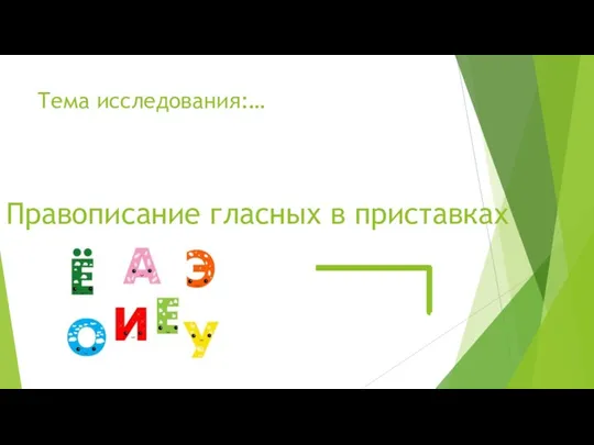 Тема исследования:… Правописание гласных в приставках