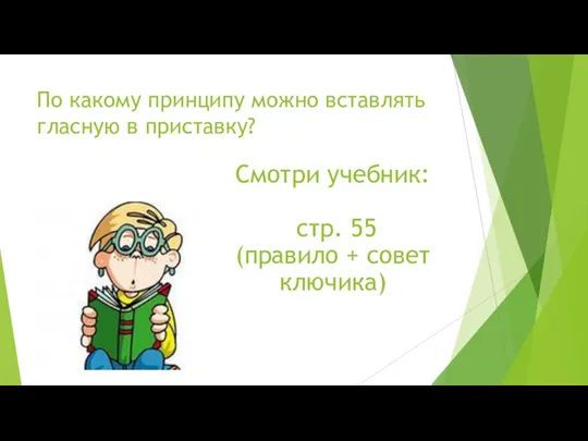 По какому принципу можно вставлять гласную в приставку? Смотри учебник: стр. 55 (правило + совет ключика)