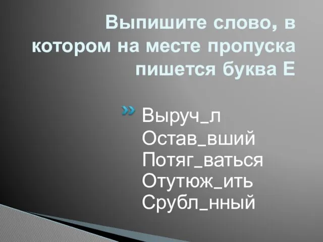 Выпишите слово, в котором на месте пропуска пишется буква Е Выруч_л Остав_вший Потяг_ваться Отутюж_ить Срубл_нный