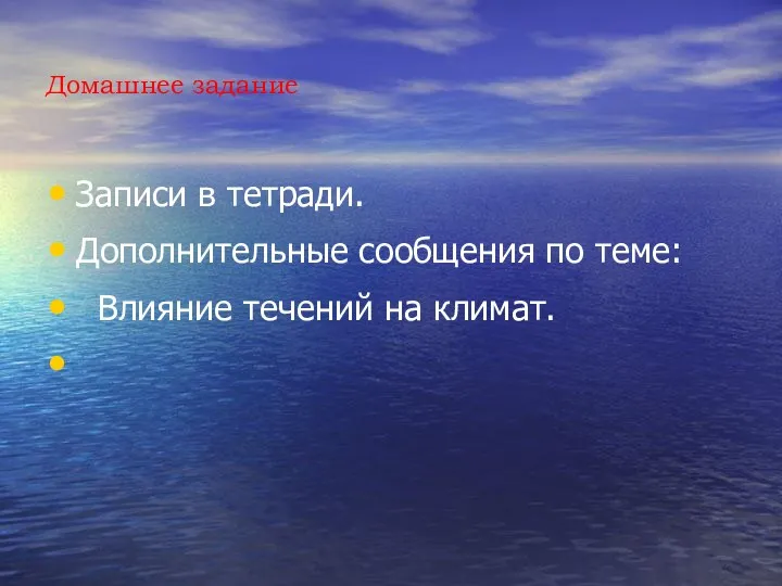 Домашнее задание Записи в тетради. Дополнительные сообщения по теме: Влияние течений на климат.