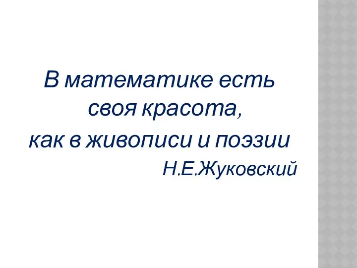 В математике есть своя красота, как в живописи и поэзии Н.Е.Жуковский