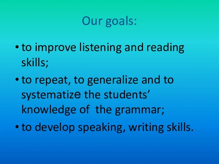 Our goals: to improve listening and reading skills; to repeat,