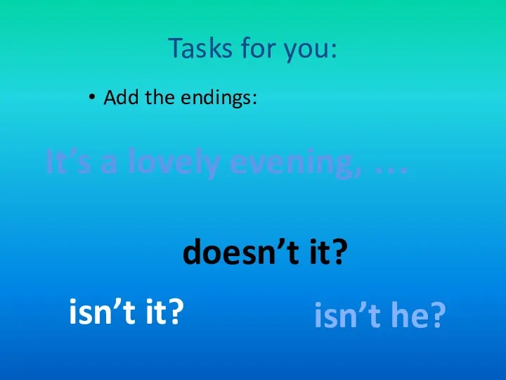 Tasks for you: Add the endings: It’s a lovely evening,