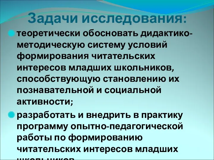 Задачи исследования: теоретически обосновать дидактико-методическую систему условий формирования читательских интересов младших школьников, способствующую