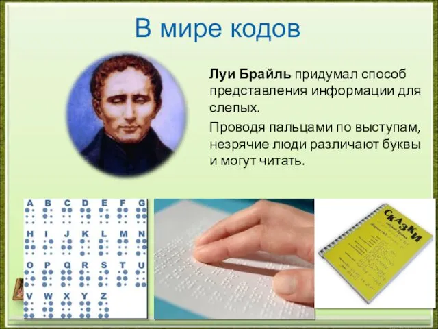 В мире кодов Луи Брайль придумал способ представления информации для слепых. Проводя пальцами