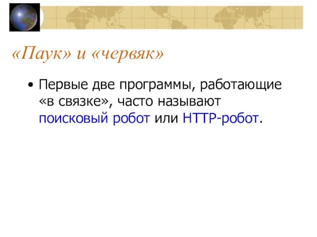 «Паук» и «червяк» Первые две программы, работающие «в связке», часто называют поисковый робот или HTTP-робот.