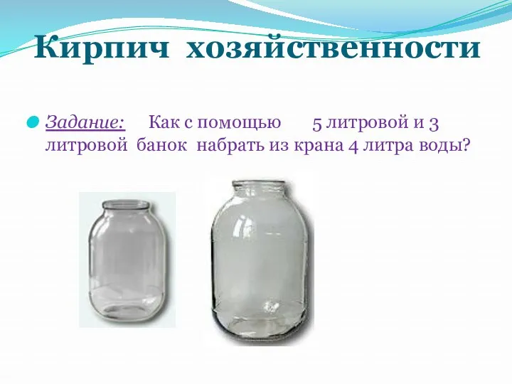 Кирпич хозяйственности Задание: Как с помощью 5 литровой и 3