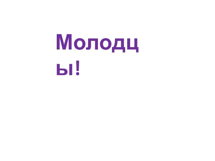 Молодцы!