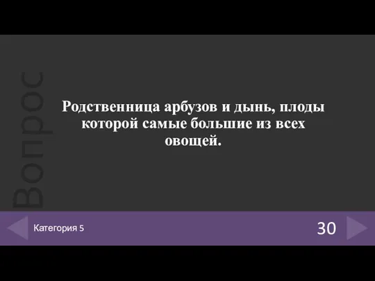 Родственница арбузов и дынь, плоды которой самые большие из всех овощей. 30 Категория 5