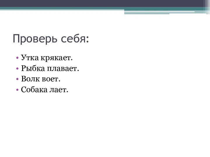 Проверь себя: Утка крякает. Рыбка плавает. Волк воет. Собака лает.