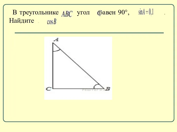 В треугольнике угол равен 90°, . . Найдите .