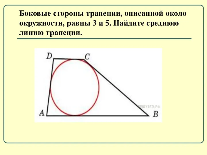 Боковые стороны трапеции, описанной около окружности, равны 3 и 5. Найдите среднюю линию трапеции.