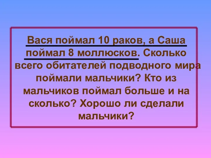 Вася поймал 10 раков, а Саша поймал 8 моллюсков. Сколько