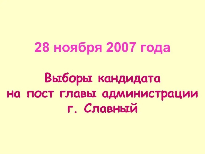 28 ноября 2007 года Выборы кандидата на пост главы администрации г. Славный