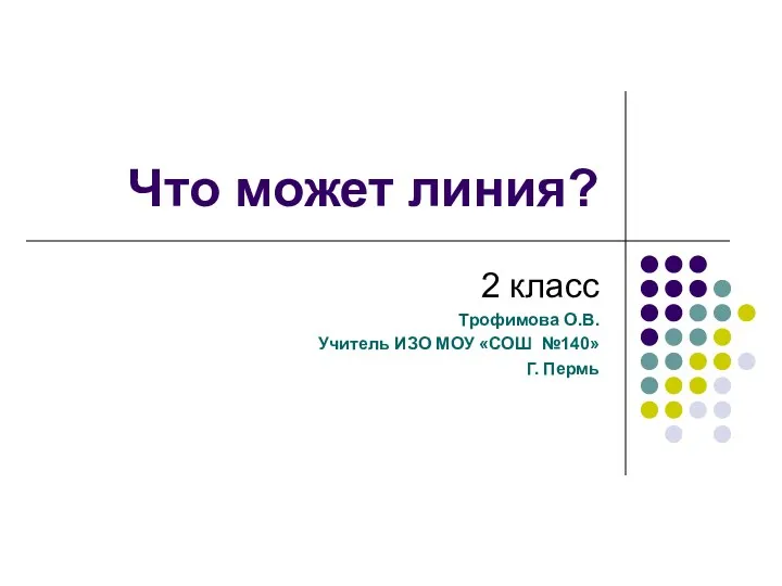 Что может линия? 2 класс Трофимова О.В. Учитель ИЗО МОУ «СОШ №140» Г. Пермь